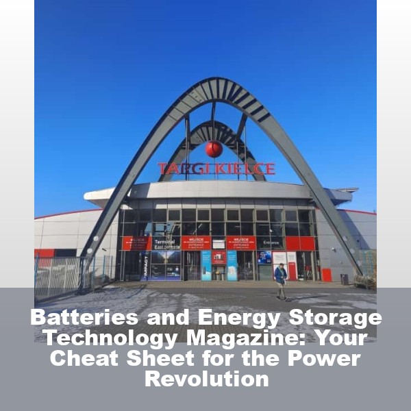 Batteries and Energy Storage Technology Magazine: Your Cheat Sheet for the Power Revolution